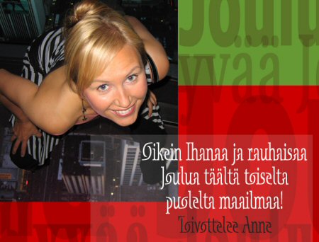 Hyvaa Joulua! Merry Christmas! God Jul! Frohe Weihnachten! Joyeux Noel! Feliz Navidad! Love you lots, Anne